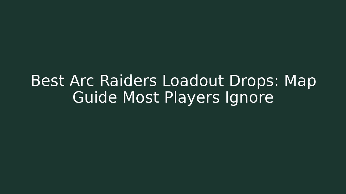 Best Arc Raiders Loadout Drops: Map Guide Most Players Ignore