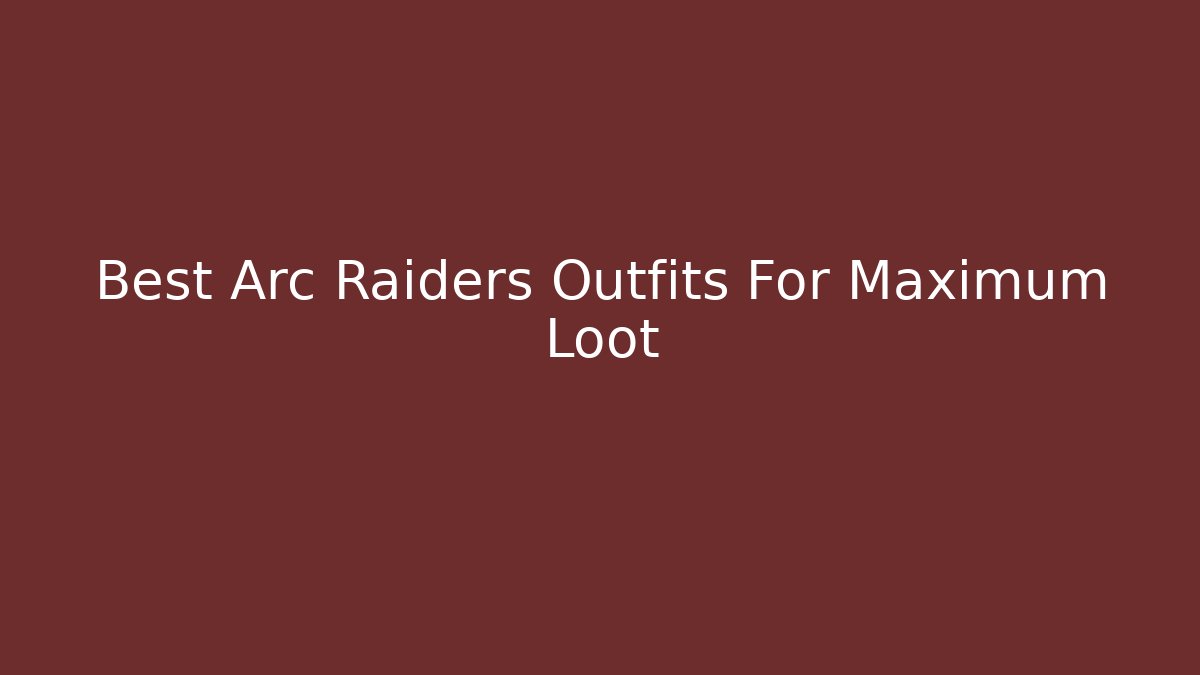 Best Arc Raiders Outfits For Maximum Loot
