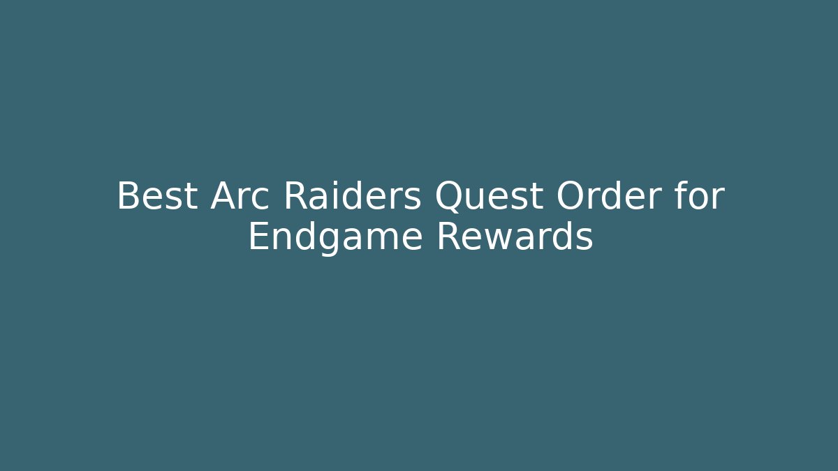 Best Arc Raiders Quest Order for Endgame Rewards