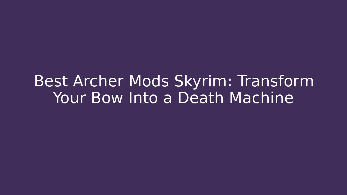 Best Archer Mods Skyrim: Transform Your Bow Into a Death Machine - Critter Realm