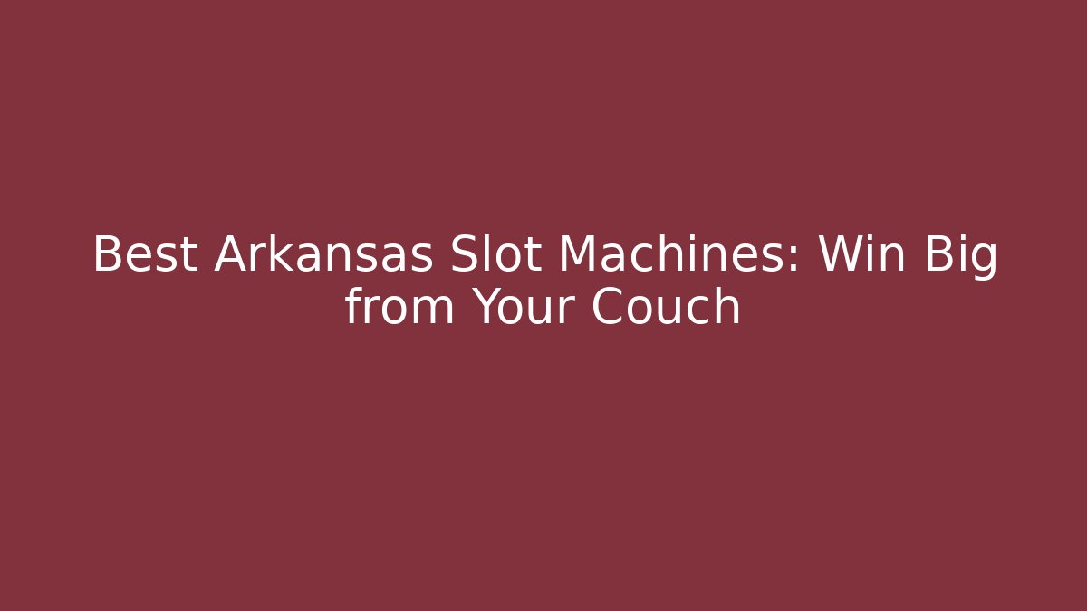 Best Arkansas Slot Machines: Win Big from Your Couch