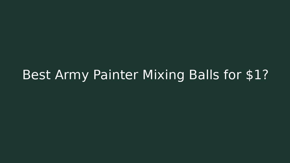Best Army Painter Mixing Balls for $1?