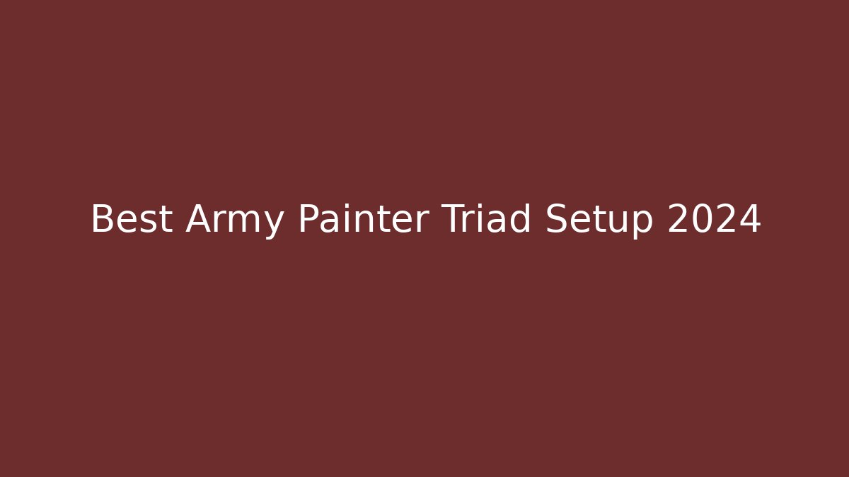 Best Army Painter Triad Setup 2024
