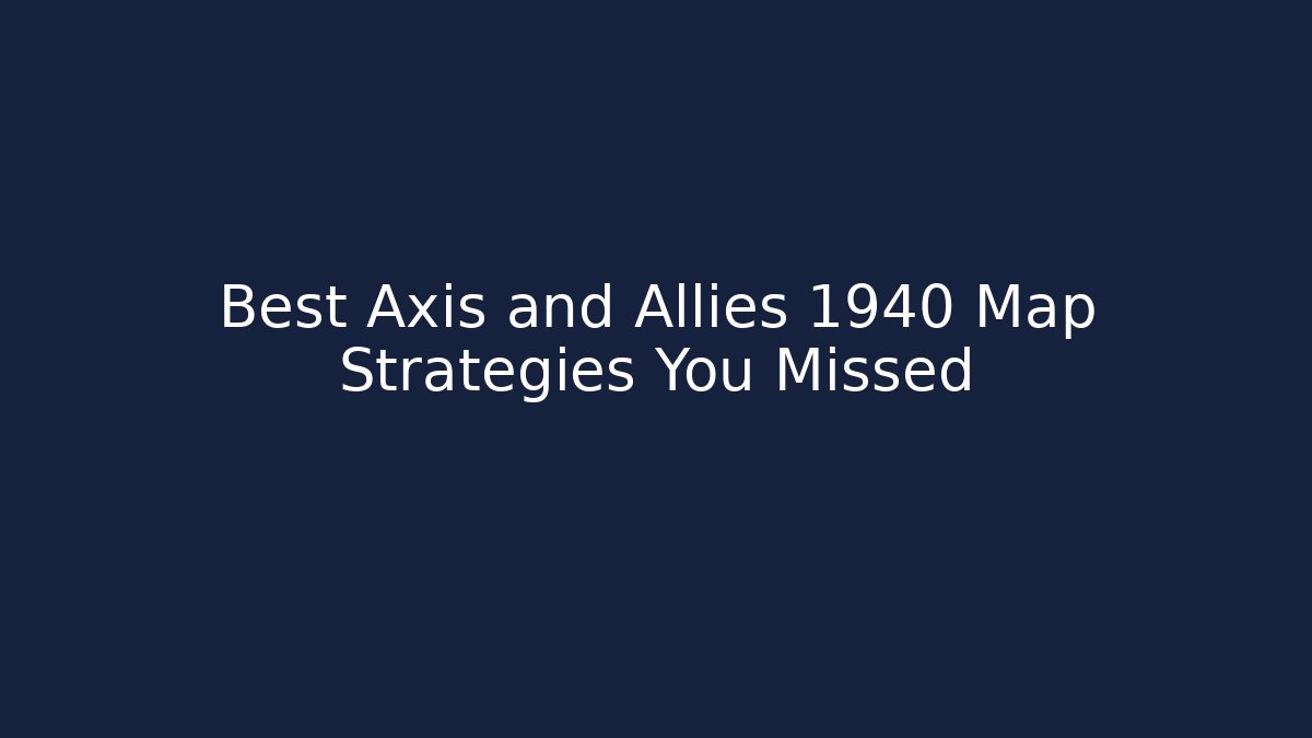 Best Axis and Allies 1940 Map Strategies You Missed