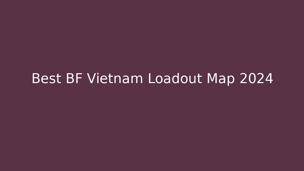 Best BF Vietnam Loadout Map 2024