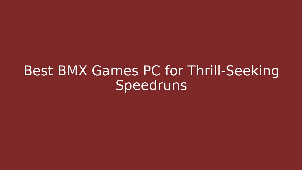 Best BMX Games PC for Thrill-Seeking Speedruns