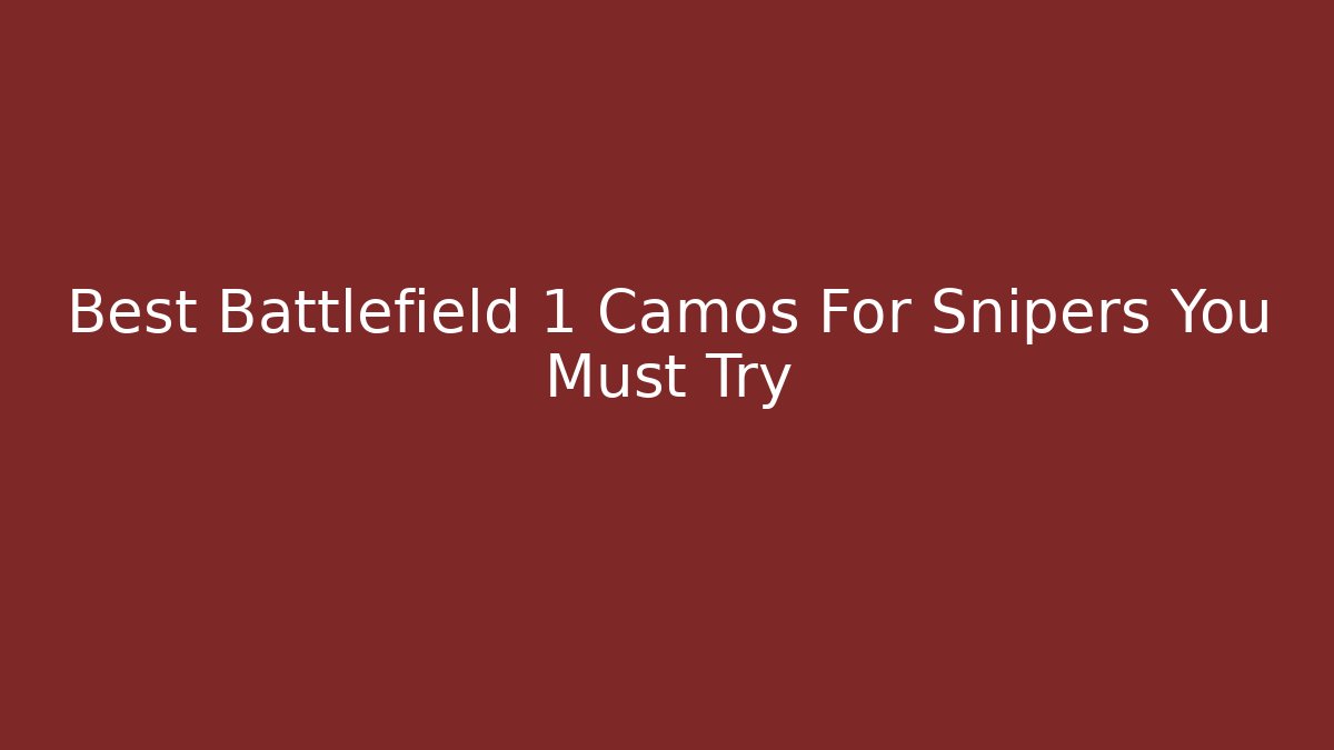 Best Battlefield 1 Camos For Snipers You Must Try