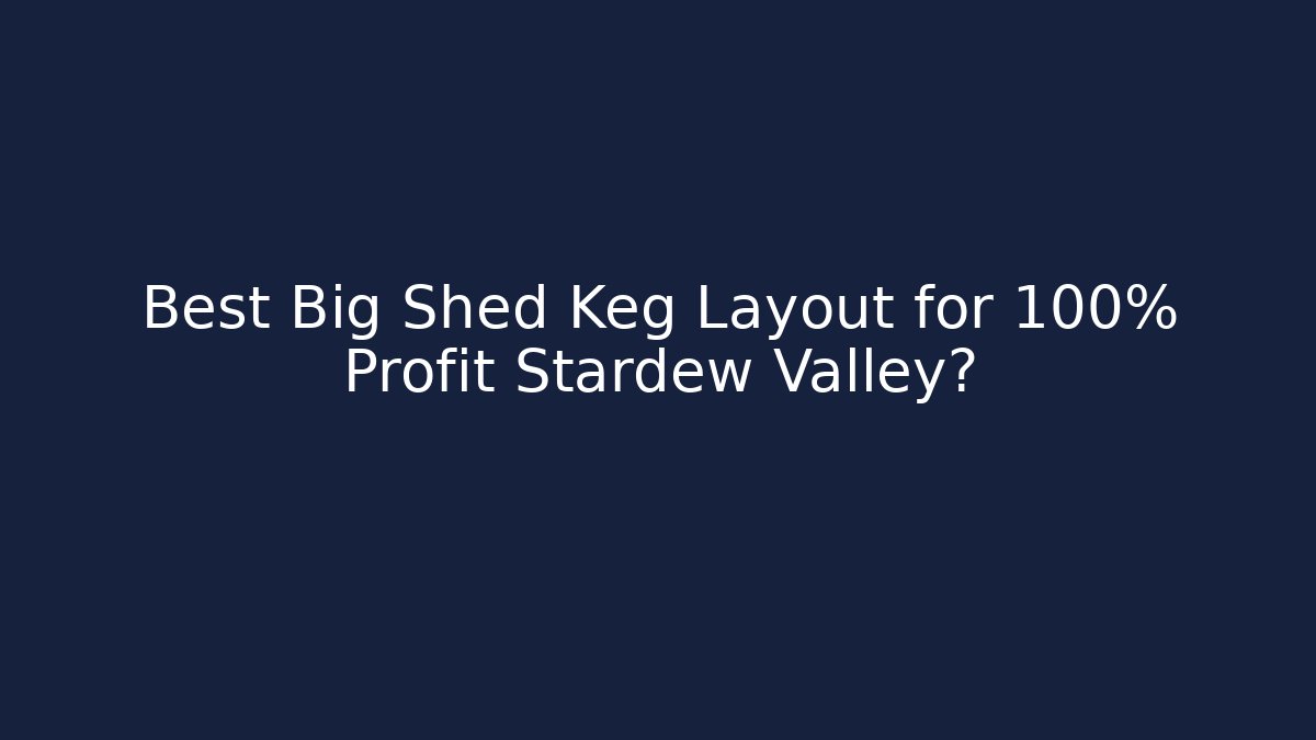 Best Big Shed Keg Layout for 100% Profit Stardew Valley?