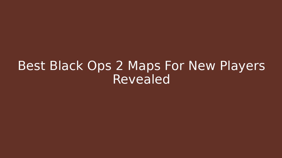Best Black Ops 2 Maps For New Players Revealed