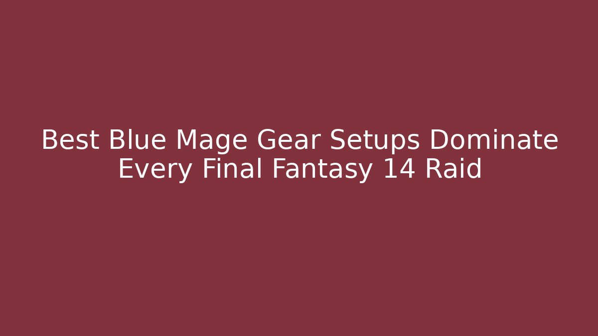 Best Blue Mage Gear Setups Dominate Every Final Fantasy 14 Raid