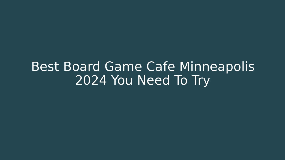 Best Board Game Cafe Minneapolis 2024 You Need To Try