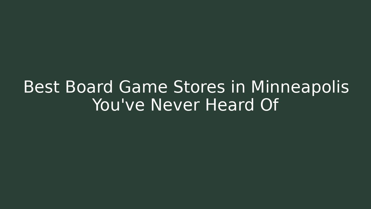 Best Board Game Stores in Minneapolis You’ve Never Heard Of