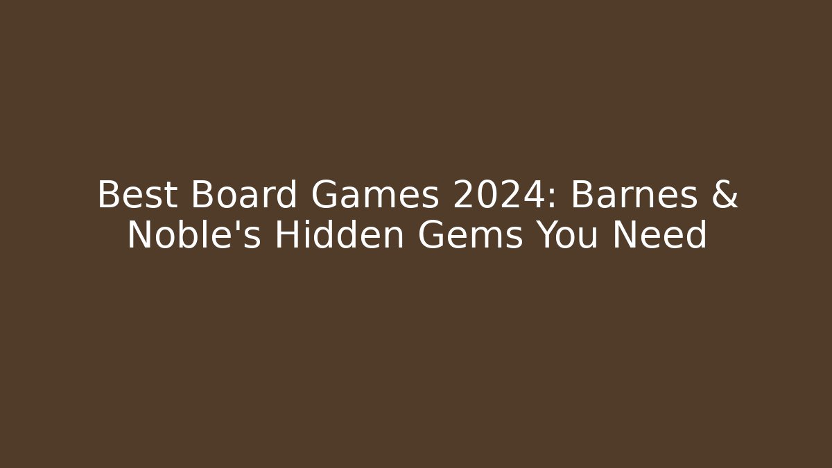 Best Board Games 2024: Barnes & Noble's Hidden Gems You Need