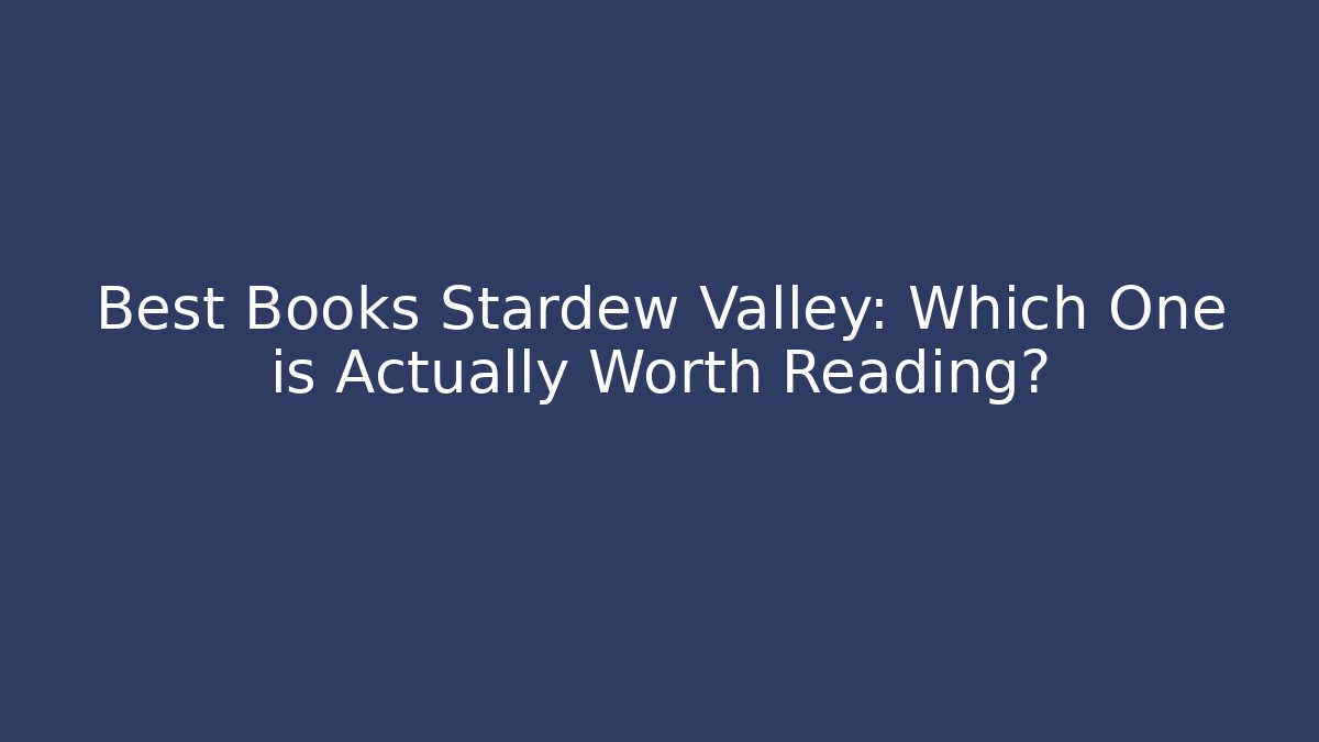 Best Books Stardew Valley: Which One is Actually Worth Reading?