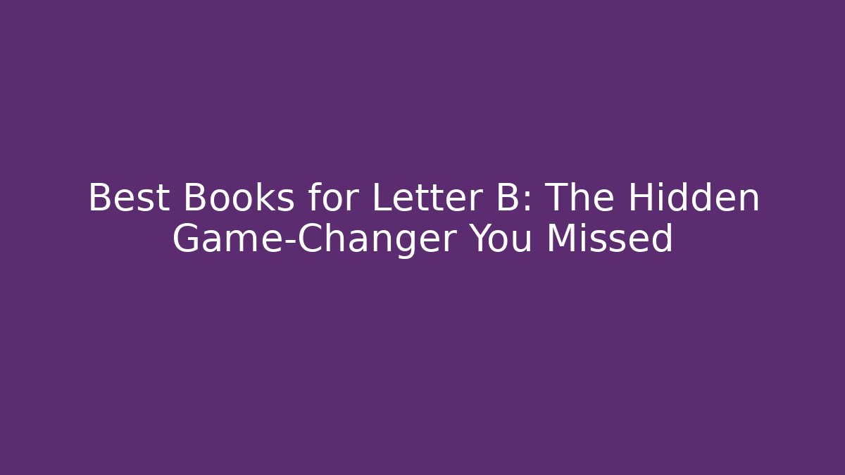 Best Books for Letter B: The Hidden Game-Changer You Missed