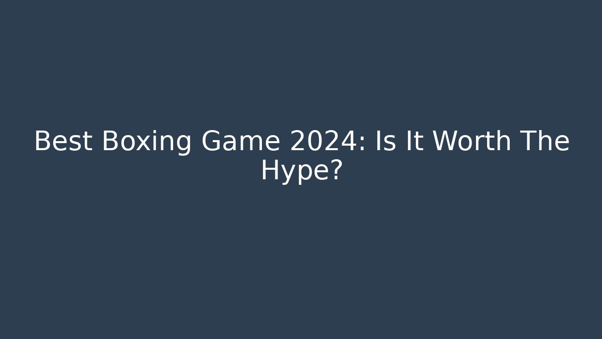 Best Boxing Game 2024: Is It Worth The Hype? - Critter Realm
