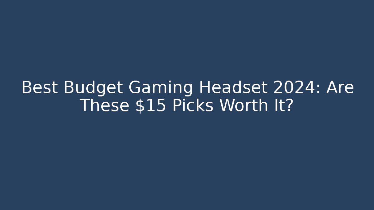 Best Budget Gaming Headset 2024: Are These $15 Picks Worth It?