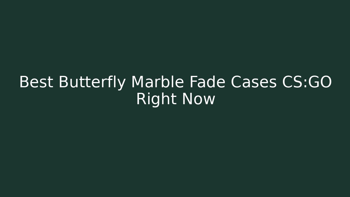 Best Butterfly Marble Fade Cases CS:GO Right Now - Critter Realm