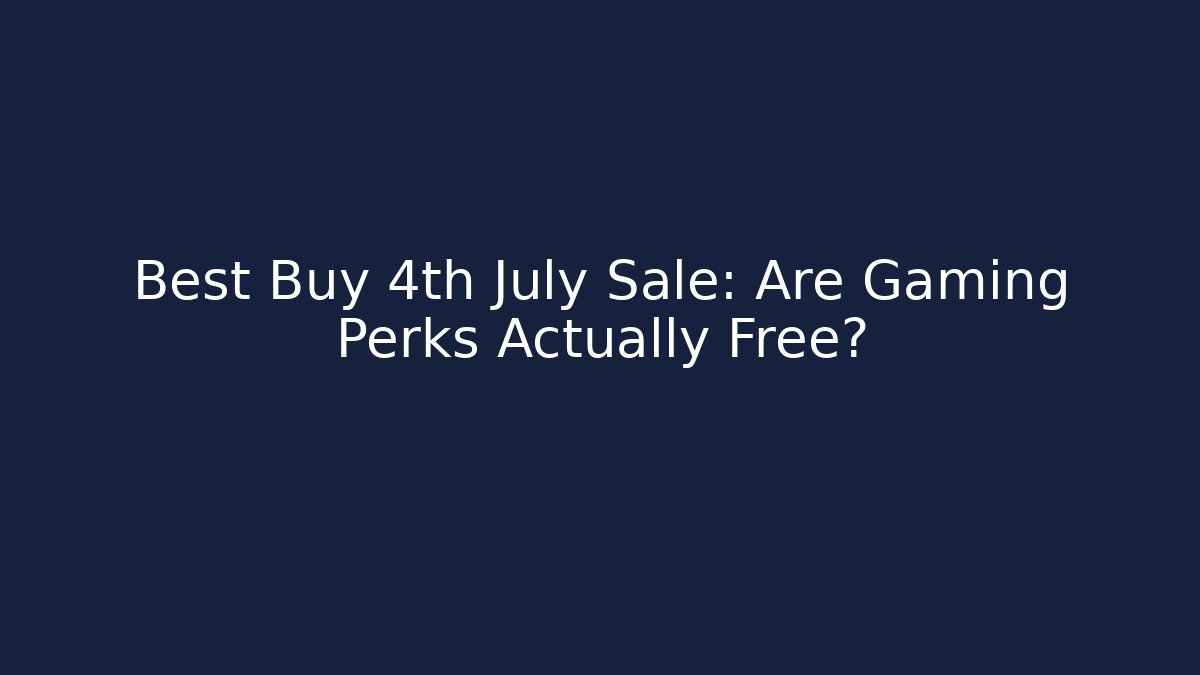 Best Buy 4th July Sale: Are Gaming Perks Actually Free?