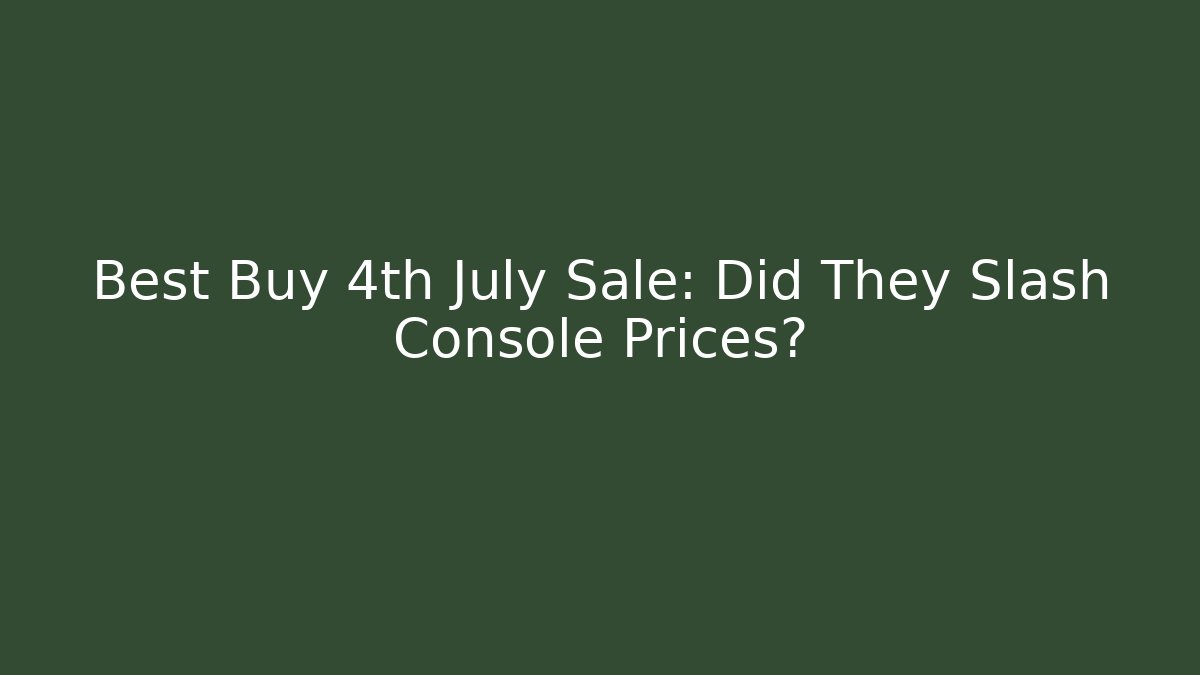 Best Buy 4th July Sale: Did They Slash Console Prices?