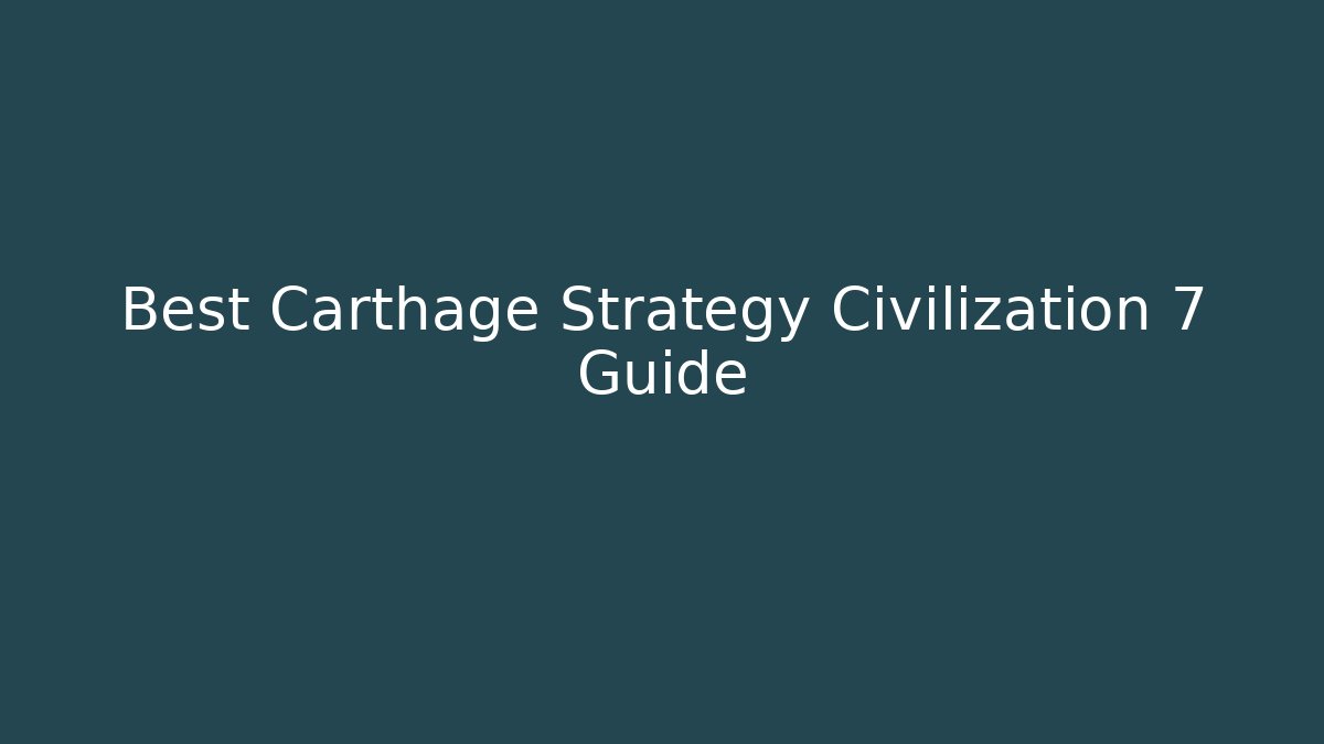 Best Carthage Strategy Civilization 7 Guide