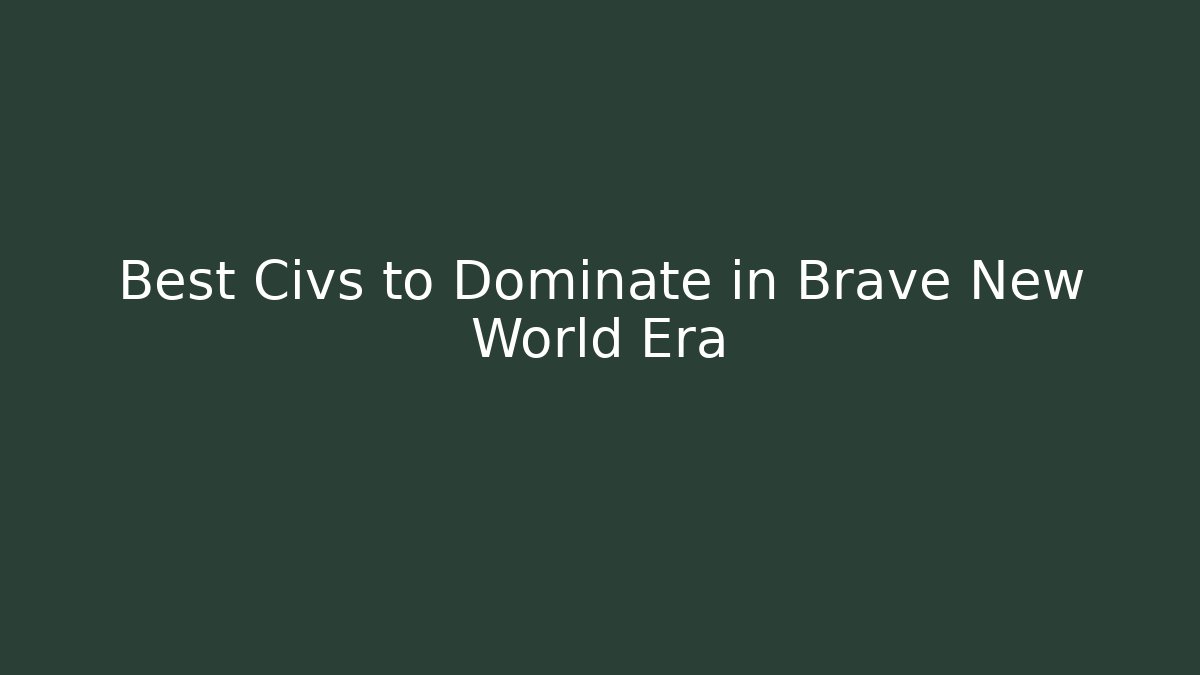 Best Civs to Dominate in Brave New World Era - Critter Realm