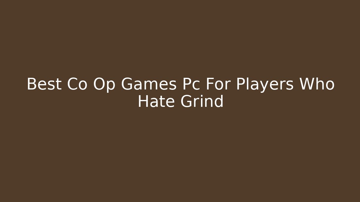 Best Co Op Games Pc For Players Who Hate Grind