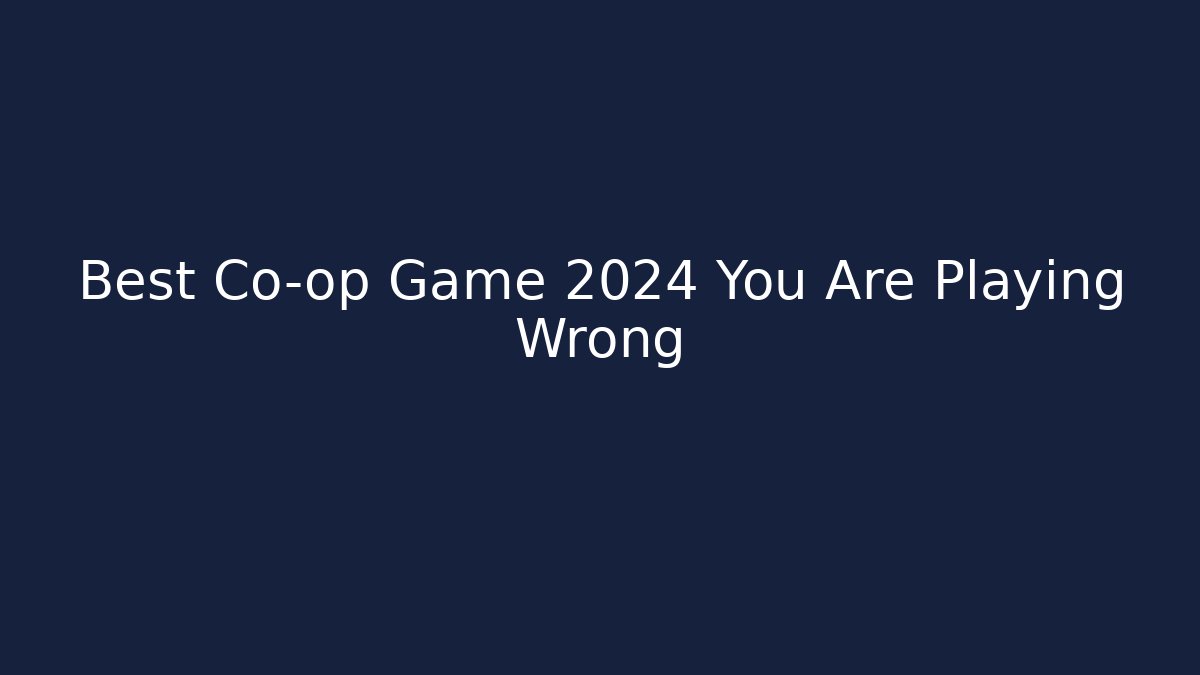 Best Co-op Game 2024 You Are Playing Wrong