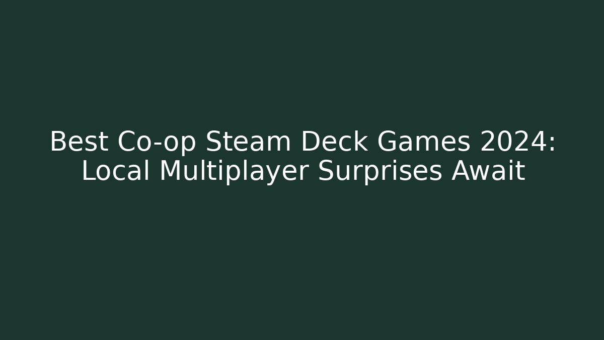 Best Co-op Steam Deck Games 2024: Local Multiplayer Surprises Await