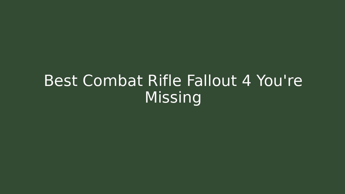 Best Combat Rifle Fallout 4 You’re Missing - Critter Realm