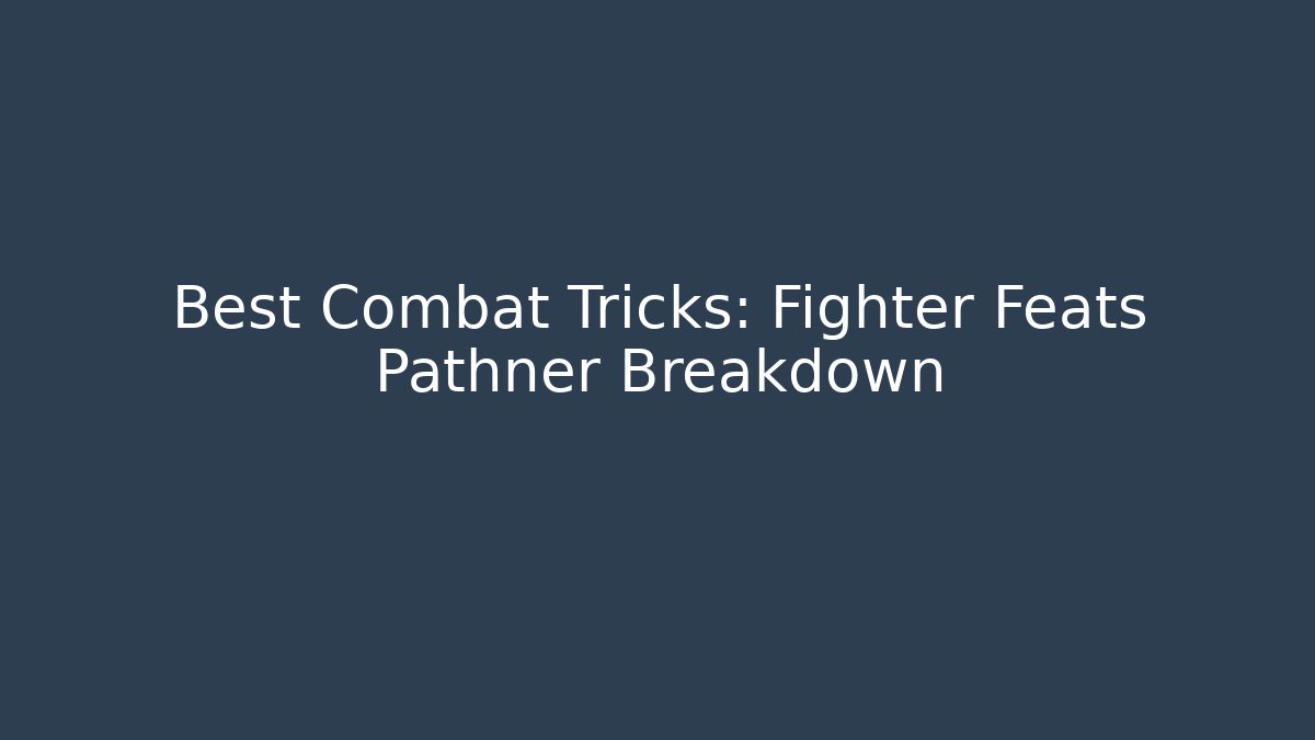 Best Combat Tricks: Fighter Feats Pathner Breakdown