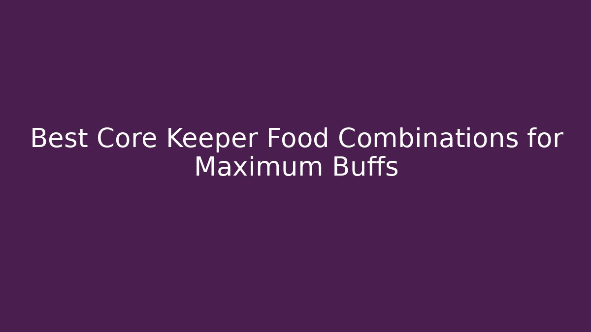 Best Core Keeper Food Combinations for Maximum Buffs - Critter Realm