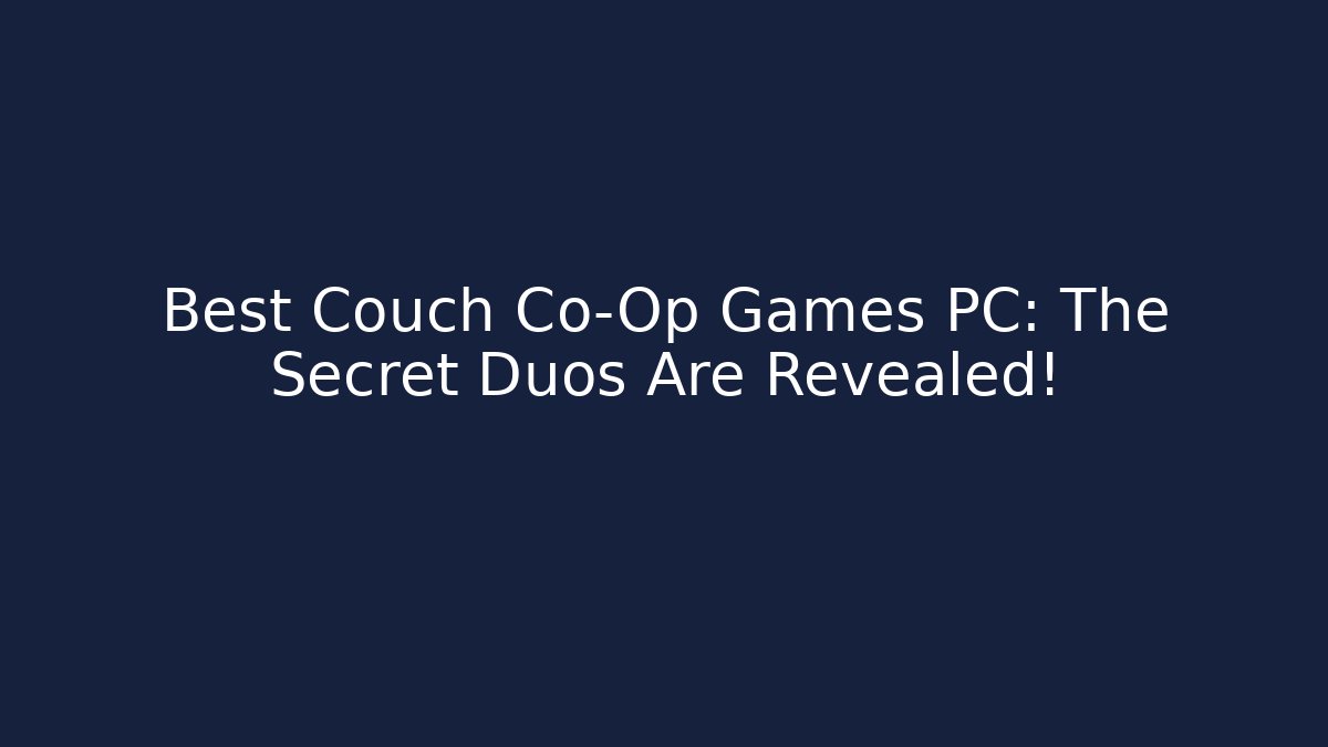 Best Couch Co-Op Games PC: The Secret Duos Are Revealed!