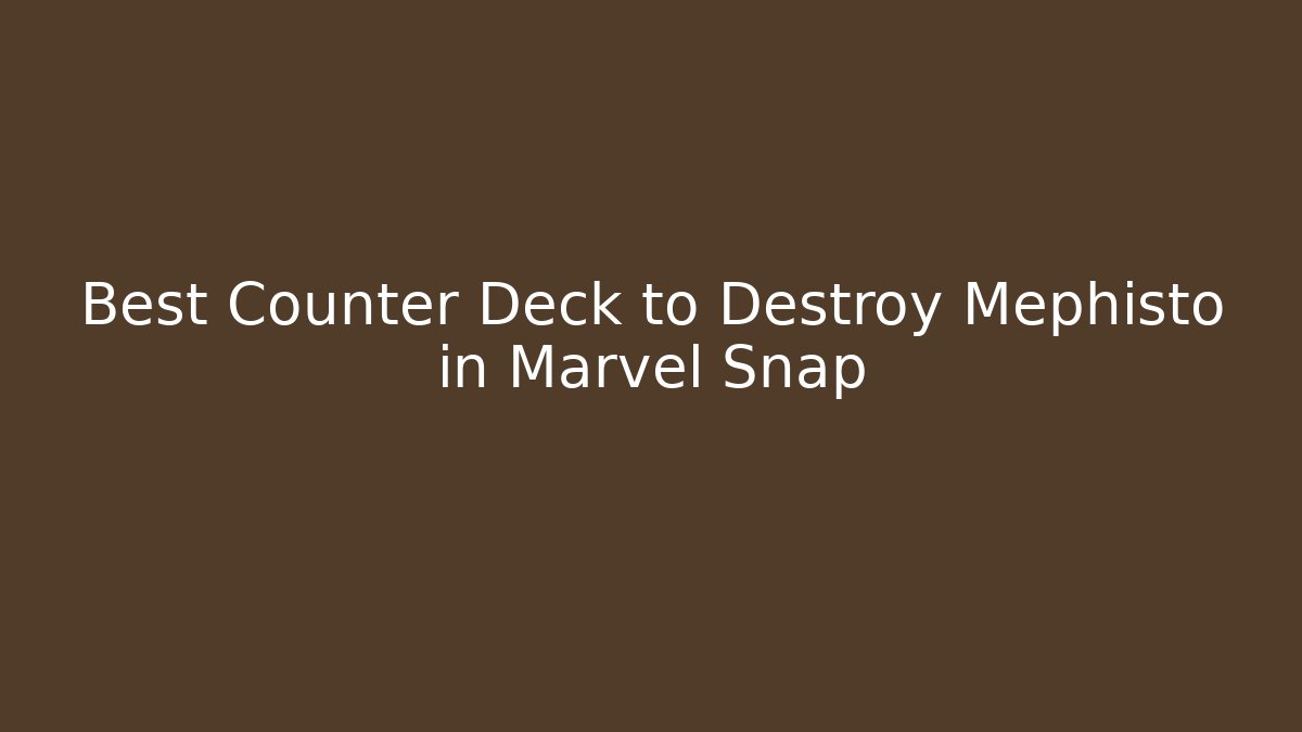 Best Counter Deck to Destroy Mephisto in Marvel Snap