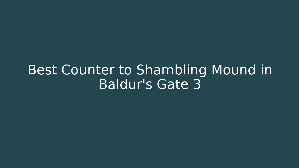 Best Counter to Shambling Mound in Baldur's Gate 3