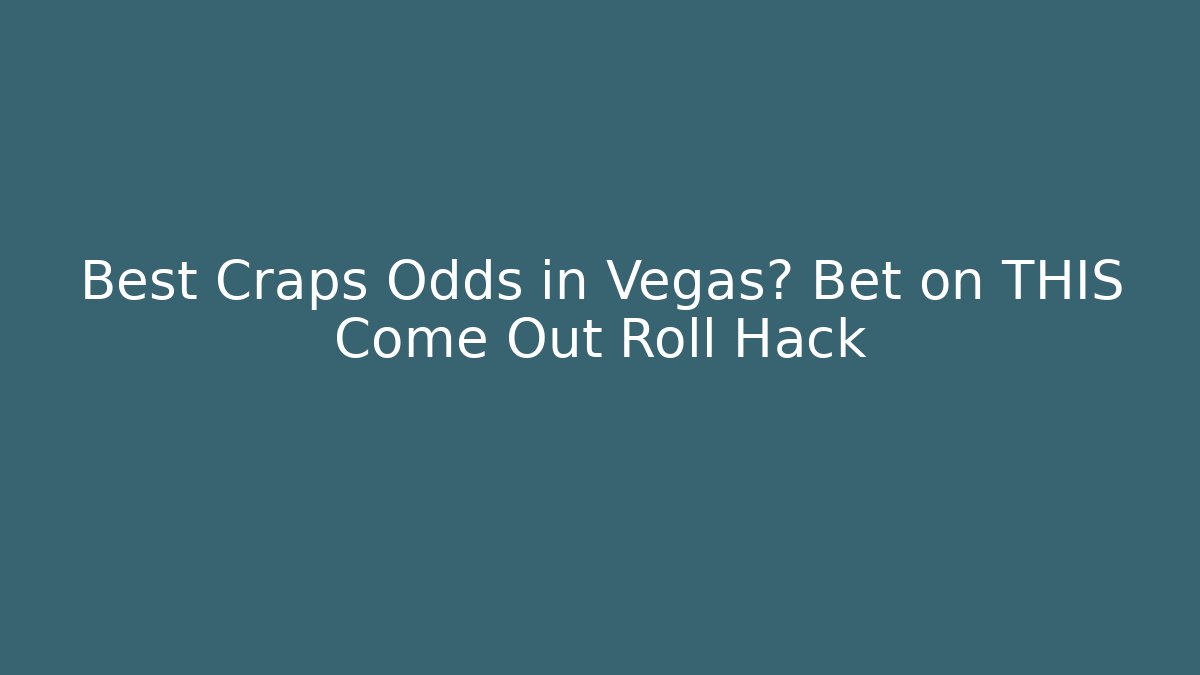 Best Craps Odds in Vegas? Bet on THIS Come Out Roll Hack