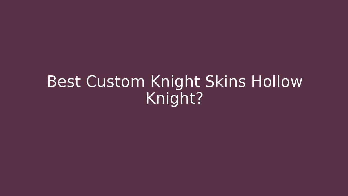 Best Custom Knight Skins Hollow Knight?