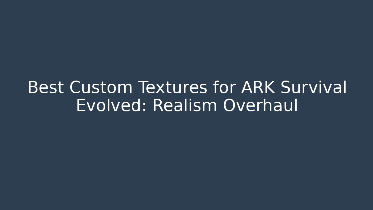Best Custom Textures for ARK Survival Evolved: Realism Overhaul