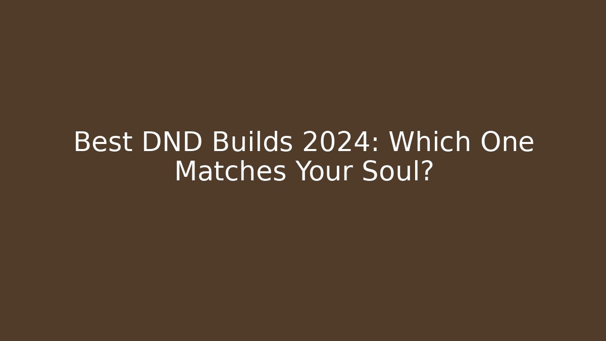 Best DND Builds 2024: Which One Matches Your Soul?