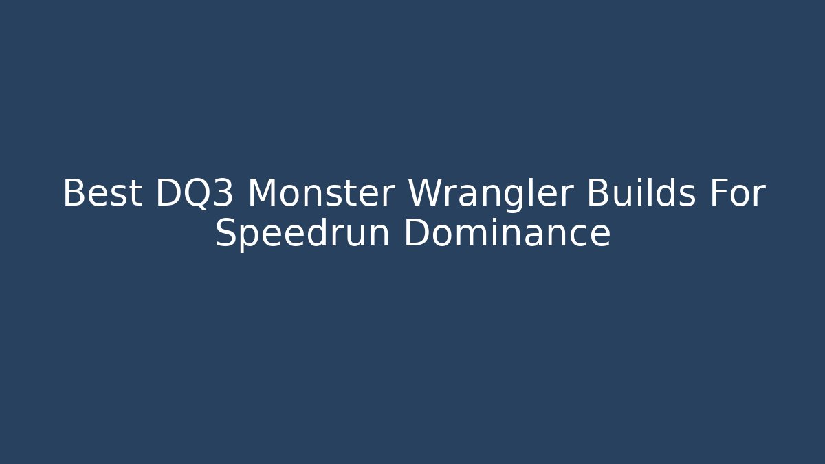 Best DQ3 Monster Wrangler Builds For Speedrun Dominance