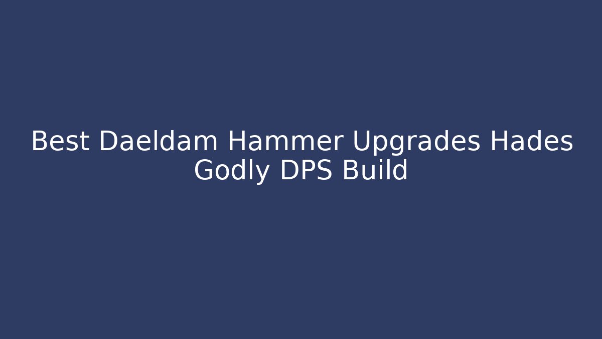 Best Daeldam Hammer Upgrades Hades Godly DPS Build