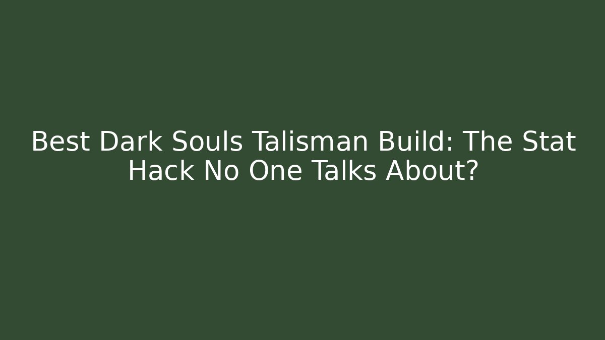 Best Dark Souls Talisman Build: The Stat Hack No One Talks About?
