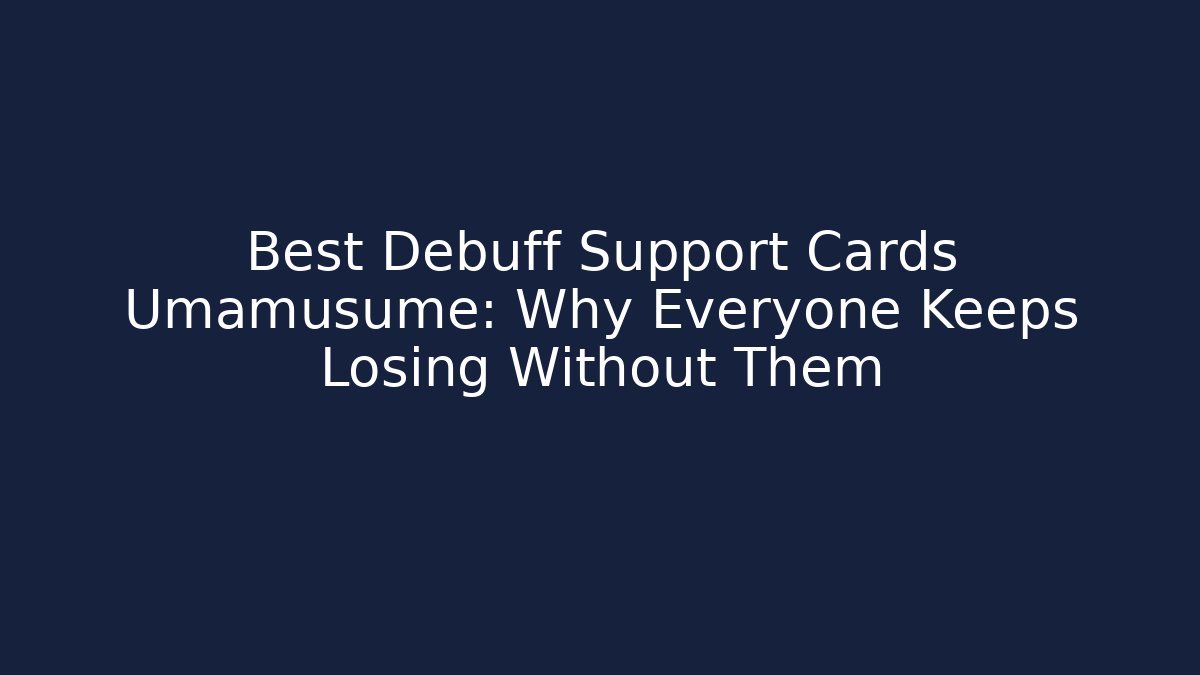 Best Debuff Support Cards Umamusume: Why Everyone Keeps Losing Without Them