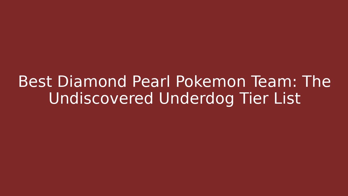 Best Diamond Pearl Pokemon Team: The Undiscovered Underdog Tier List