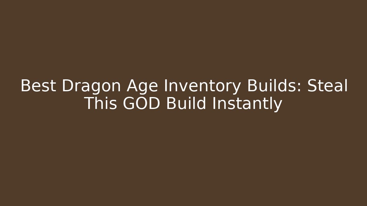 Best Dragon Age Inventory Builds: Steal This GOD Build Instantly - Critter Realm