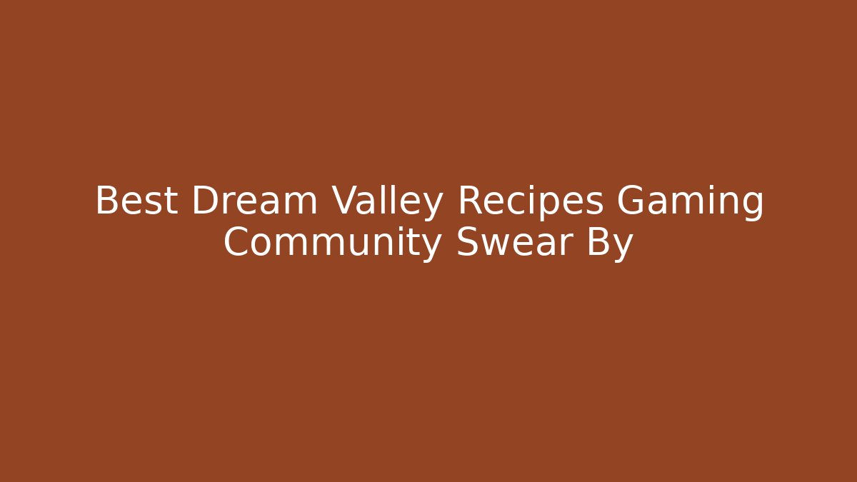 Best Dream Valley Recipes Gaming Community Swear By