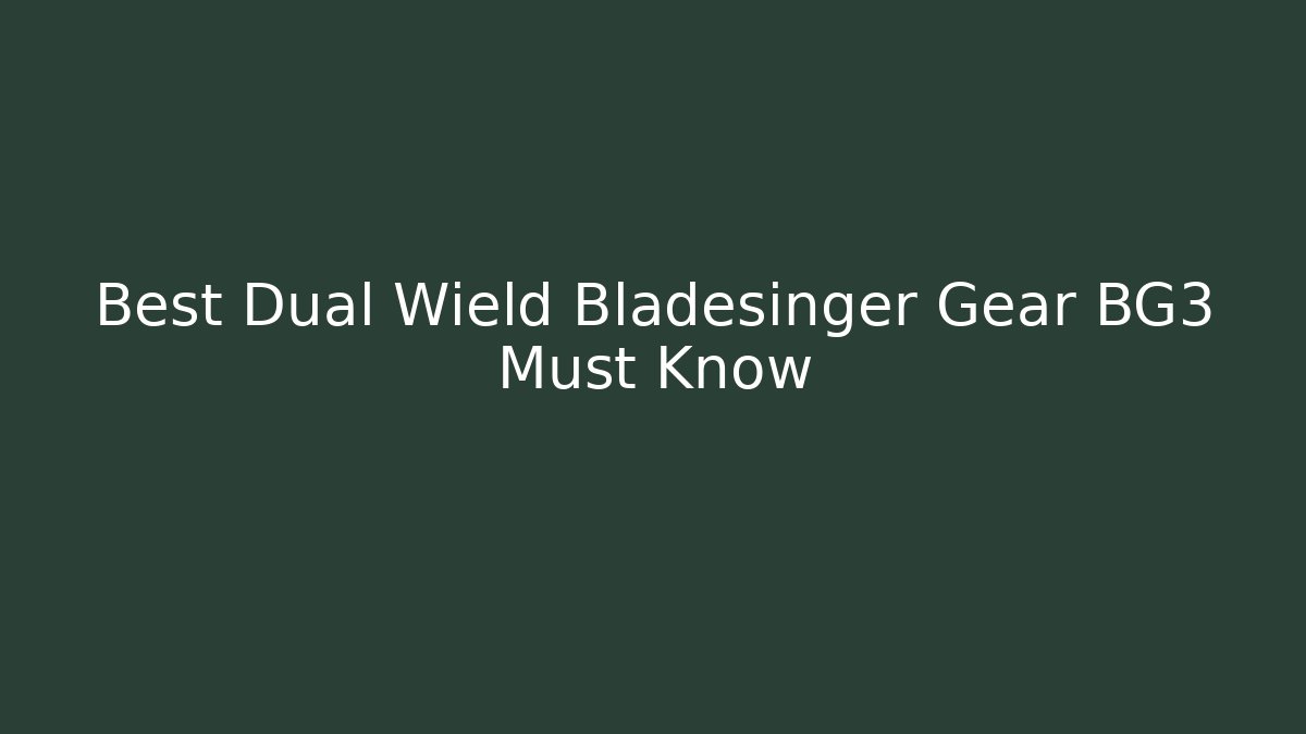 Best Dual Wield Bladesinger Gear BG3 Must Know