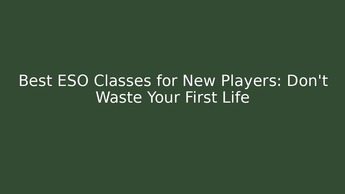 Best ESO Classes for New Players: Don't Waste Your First Life