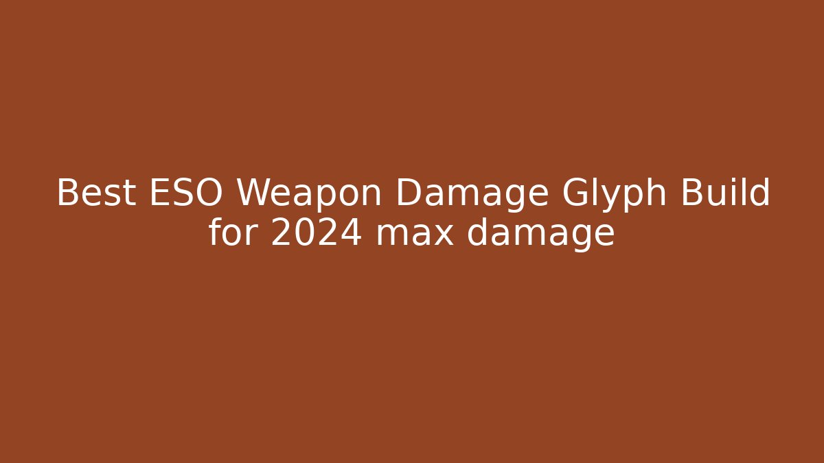 Best ESO Weapon Damage Glyph Build for 2024 max damage