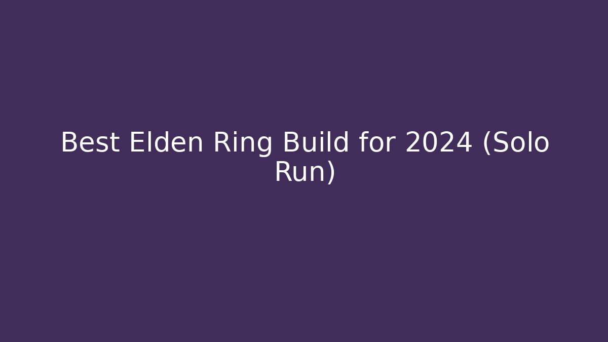 Best Elden Ring Build for 2024 (Solo Run)